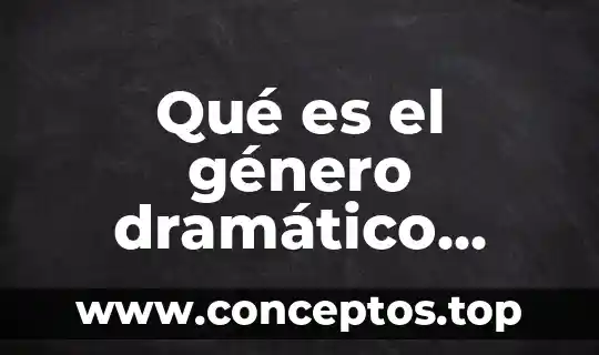 Que es el genero pola latino 4 Qué es el género dramático definición