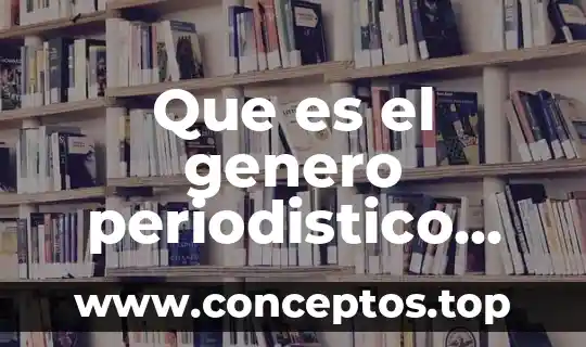 Qué es el género y número gramatical 7 Que es el genero periodistico interpretativo