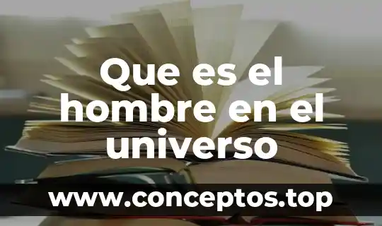 Que es el hombre en el universo
