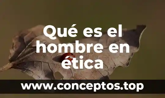 Qué es el hombre en ética
