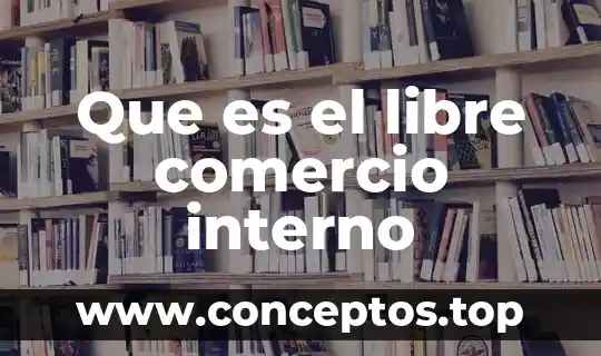 Que es el libre comercio interno