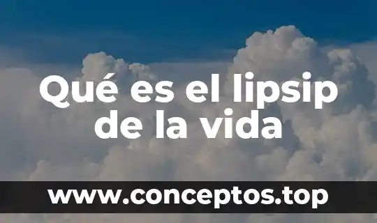 Qué es evolución en ciclo de vida 7 Qué es el lipsip de la vida