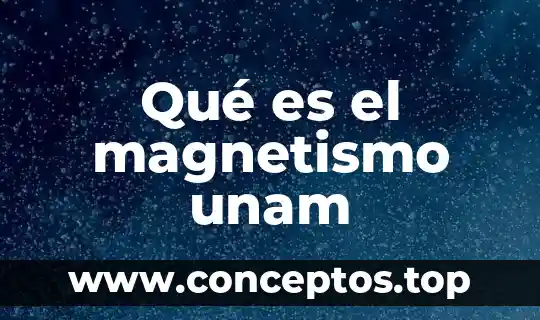 Que es magnetismo significado 6 Qué es el magnetismo unam