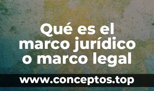 Qué es el marco jurídico o marco legal
