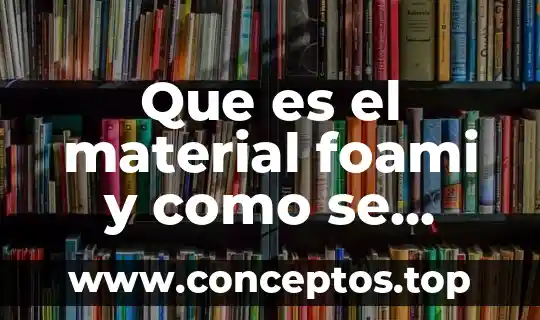 Que es el material foami y como se utiliza