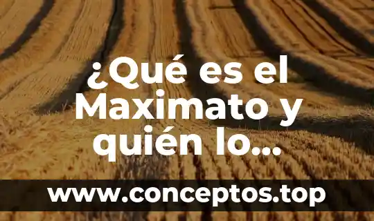 ¿Qué es el Maximato y quién lo integra?