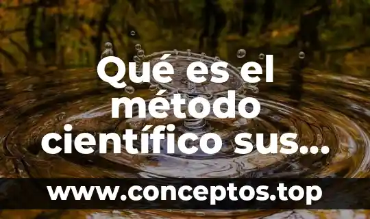 Qué es el método científico sus pasos y etapas
