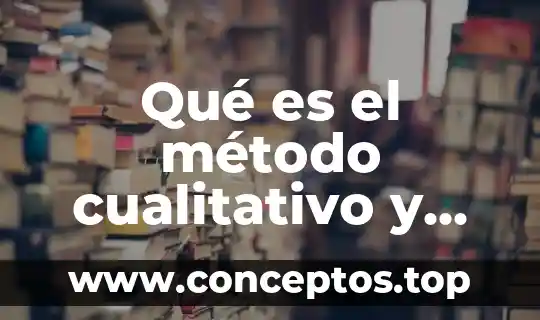 Qué es el método cualitativo y sus pasos