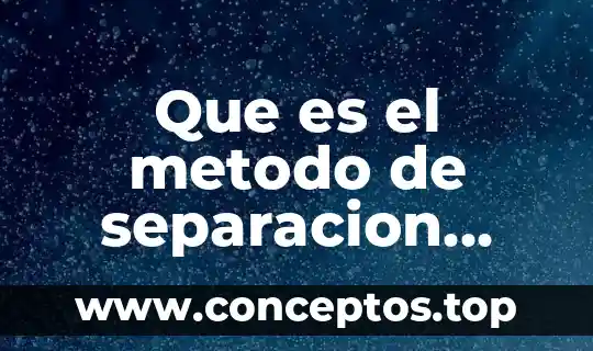 Que es el metodo de separacion para que sirve