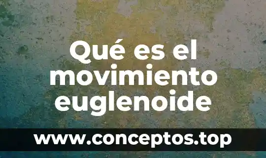Qué es el movimiento euglenoide
