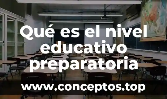 Qué es el nivel educativo preparatoria