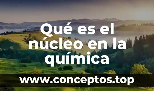 Central nucleo electrica que es 3 Qué es el núcleo en la química