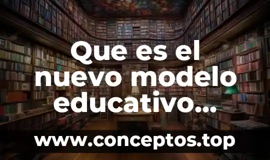 Que es el nuevo modelo educativo resumen