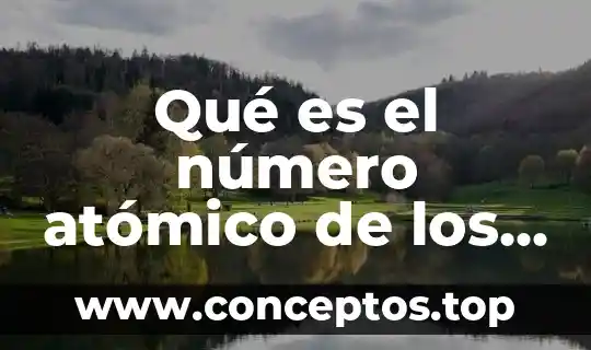 Qué es el número atómico de los elementos