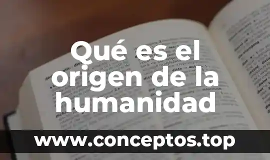 Qué es el origen de la humanidad