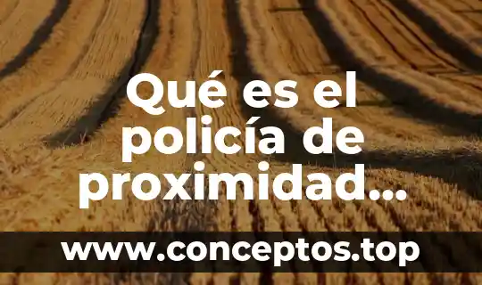 Qué es el policía de proximidad social en la policía federal