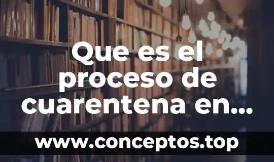 Que es el proceso de cuarentena en los alimentos