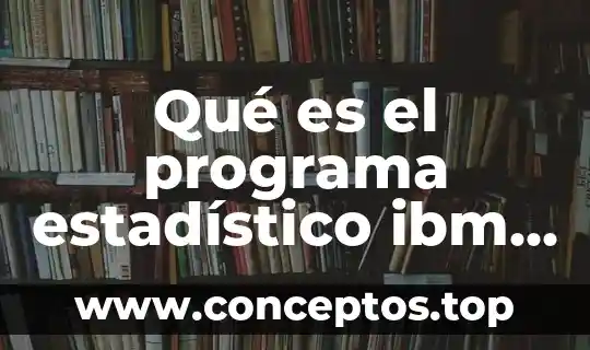Qué es el programa estadístico ibm spss definición