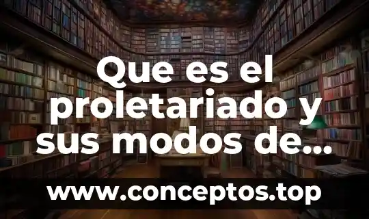 Que es el proletariado y sus modos de producción