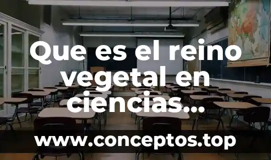 Que es el reino vegetal en ciencias naturales