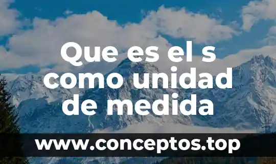 Sistema de medida que es 4 Que es el s como unidad de medida