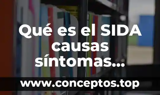 Qué es el SIDA causas síntomas tratamiento y prevención