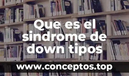 Que es el sindrome de down para niños de primaria 3 Que es el sindrome de down tipos