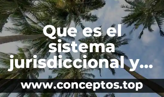 Que es el sistema jurisdiccional y sistema enjuiciamiento