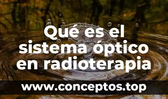 Medicina radioterapia que es 3 Qué es el sistema óptico en radioterapia