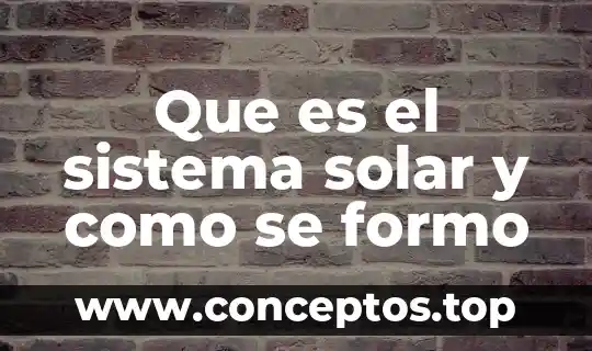 Que es el sistema digestivo del ser humano 6 Que es el sistema solar y como se formo