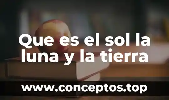 Que es el sol la luna y la tierra