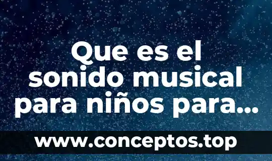 Que es el sonido musical para niños para contestaer examen