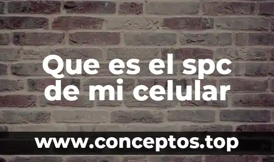 Que es la estatica de un celular 7 Que es el spc de mi celular