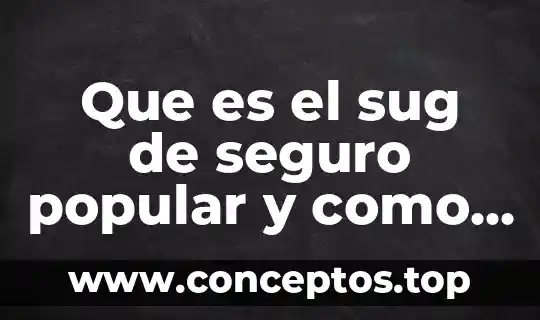 Que es el sug de seguro popular y como funciona