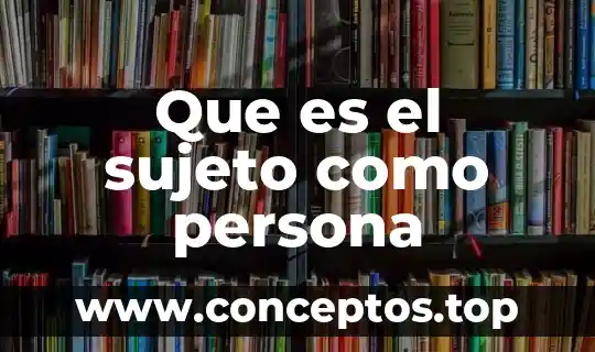 Que es el sujeto como persona