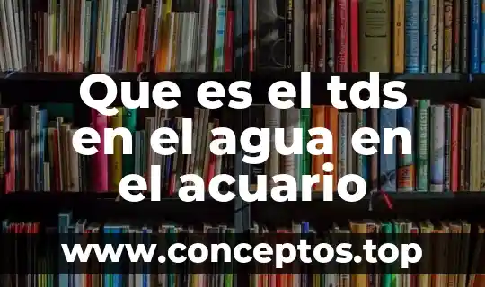 Que es el tds en el agua en el acuario