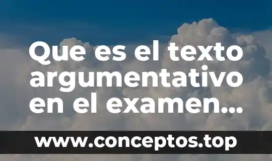 Que es el texto argumentativo en el examen egel