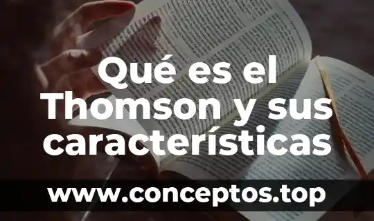 Etapa de organización significado características y que es 7 Qué es el Thomson y sus características