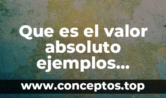 Absoluto que es significado y concepto 5 Que es el valor absoluto ejemplos formas de resolver uno