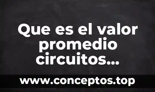 Que es el valor promedio circuitos electronicos