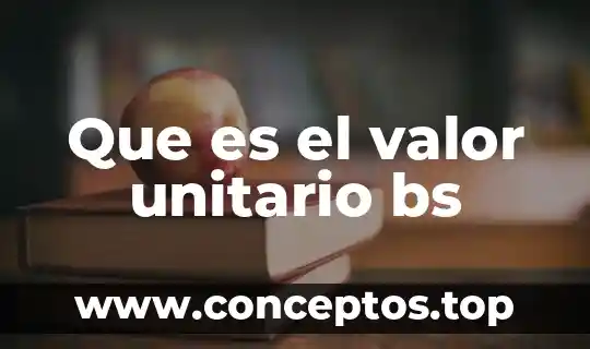 Que es el valor unitario bs