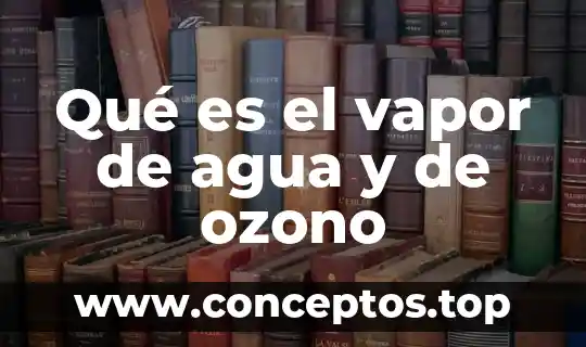 Qué es el agua geografía 3 Qué es el vapor de agua y de ozono