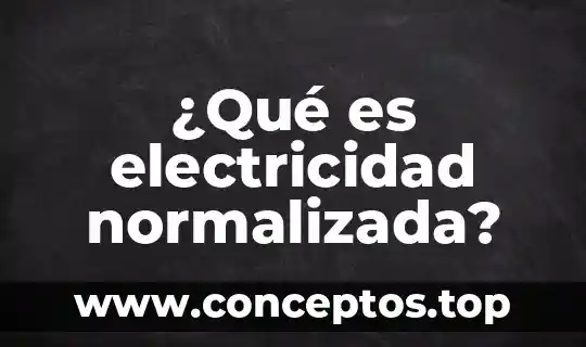 ¿Qué es electricidad normalizada?