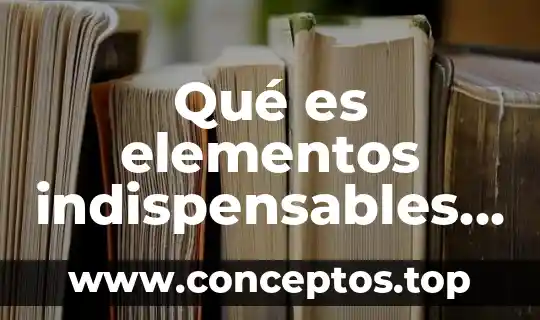 Qué es elementos indispensables para los seres vivos