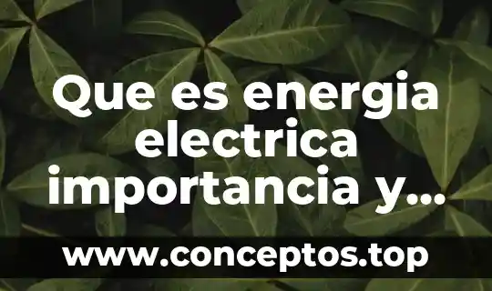 Que es energia electrica importancia y clasificacion