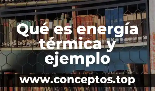 Qué es energía térmica y ejemplo