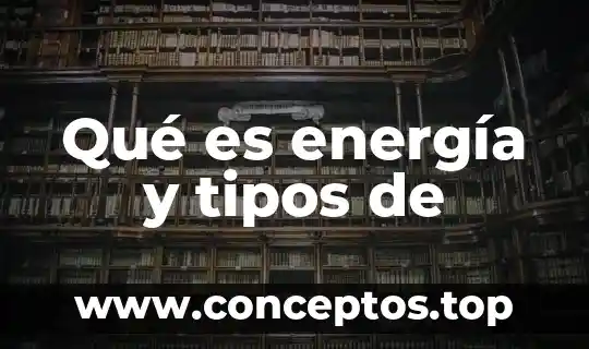 Qué es energía y tipos de