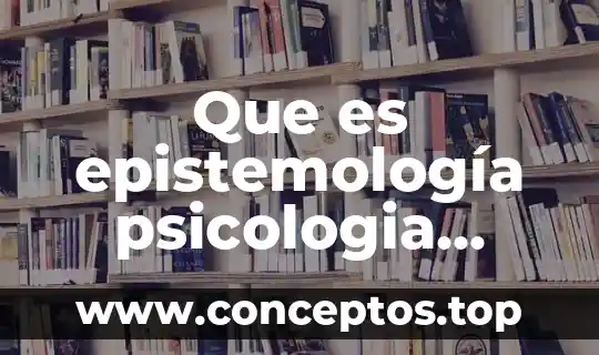 Que es epistemología psicologia autor