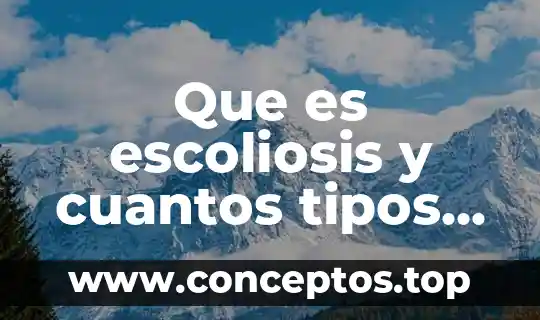 Que es escoliosis y cuantos tipos hay unam