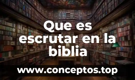 Que es escrutar en la biblia